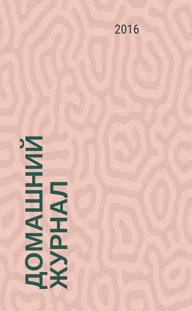Домашний журнал : копилка семейных советов. 2016, № 15 (461)