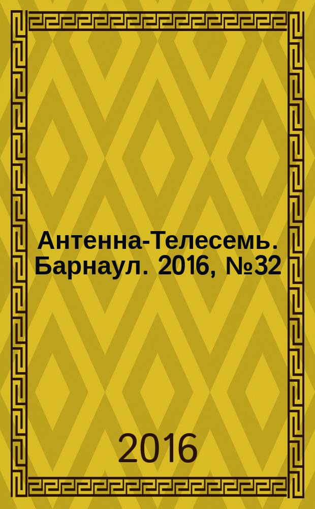Антенна-Телесемь. Барнаул. 2016, № 32 (32)