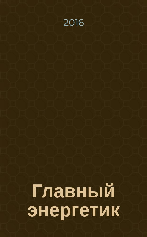 Главный энергетик : Произв.-техн. журн. 2016, № 7 (158)