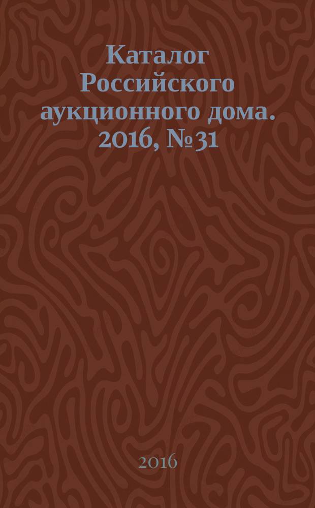 Каталог Российского аукционного дома. 2016, № 31 (302)