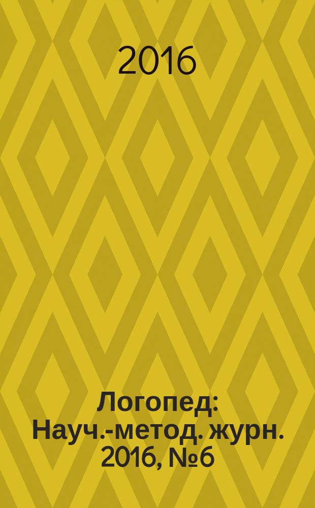 Логопед : Науч.-метод. журн. 2016, № 6 (104)