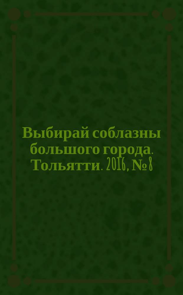 Выбирай соблазны большого города. Тольятти. 2016, № 8 (236)