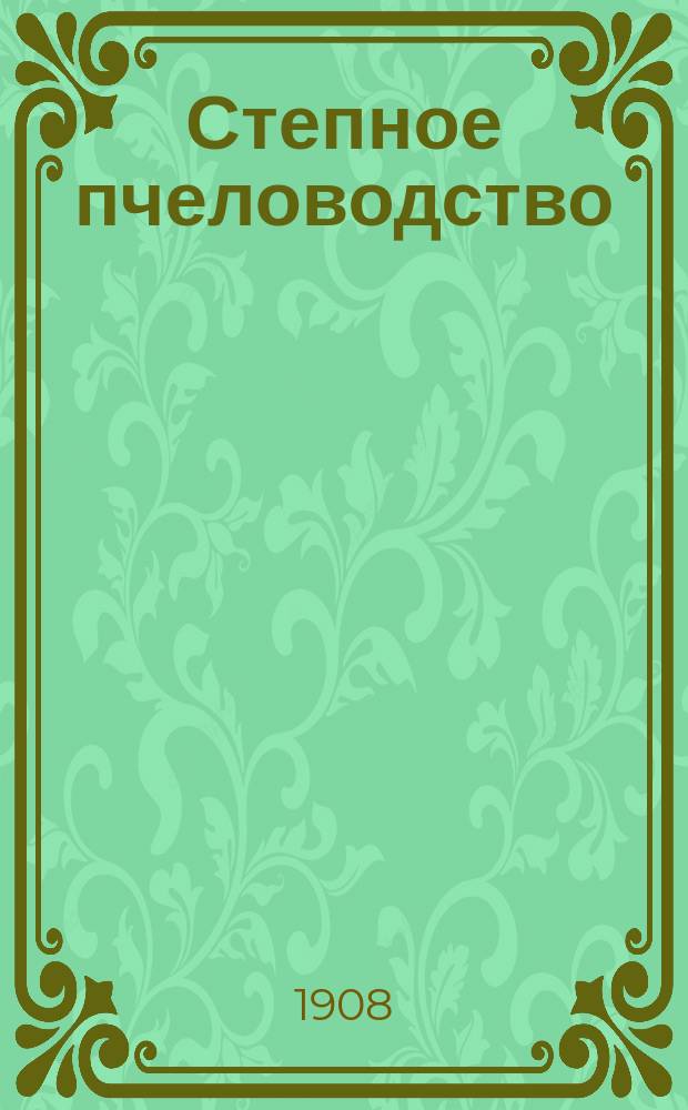 Степное пчеловодство : Ежемес. илл. журнал Донского о-ва пчеловодства. Г. 2 1908, № 8