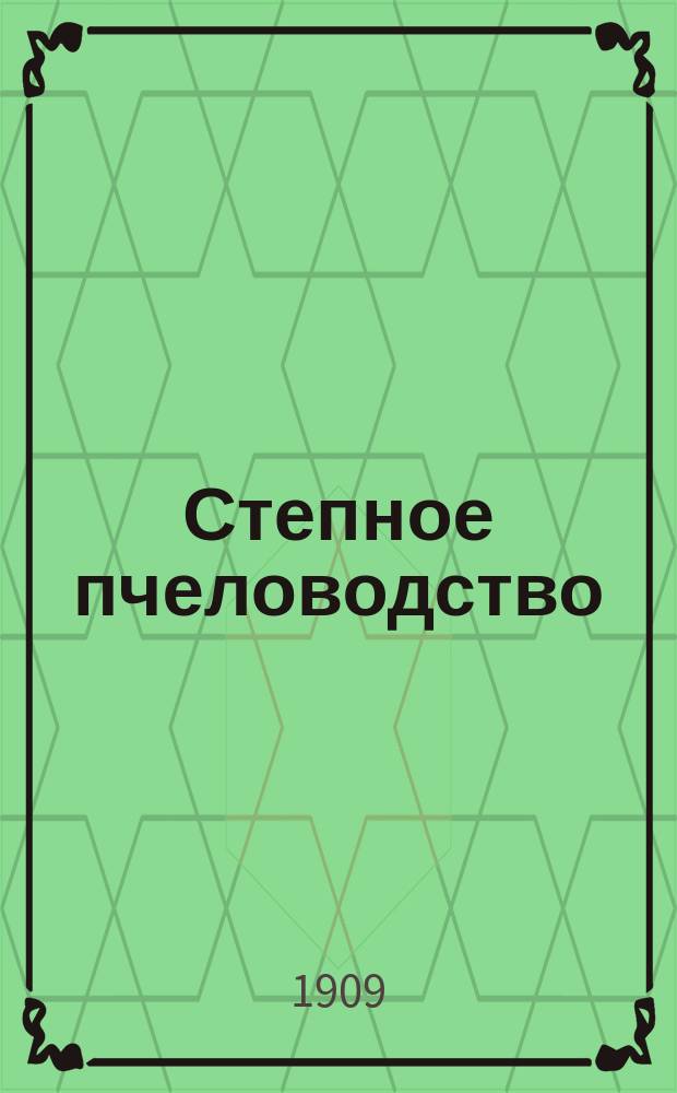 Степное пчеловодство : Ежемес. илл. журнал Донского о-ва пчеловодства. Г. 3 1909, № 7 (нояб.)