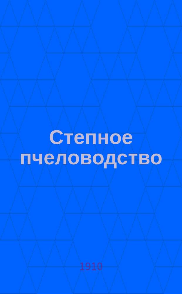 Степное пчеловодство : Ежемес. илл. журнал Донского о-ва пчеловодства. Г. 4 1910, № 1
