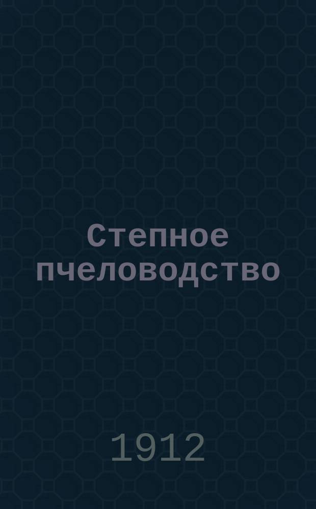 Степное пчеловодство : Ежемес. илл. журнал Донского о-ва пчеловодства. Г. 6 1912, № 3