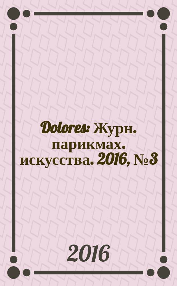 Dolores : Журн. парикмах. искусства. 2016, № 3 (88)