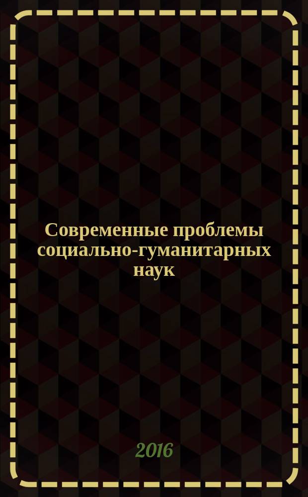 Современные проблемы социально-гуманитарных наук : научно-теоретический журнал. 2016, № 1 (3)