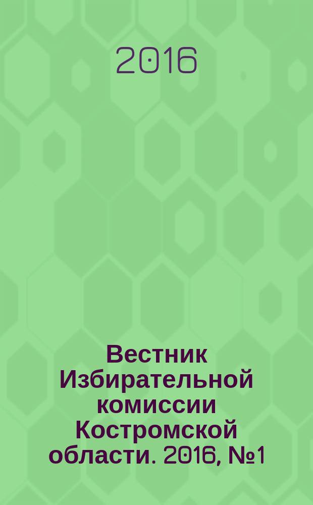 Вестник Избирательной комиссии Костромской области. 2016, № 1 (6)