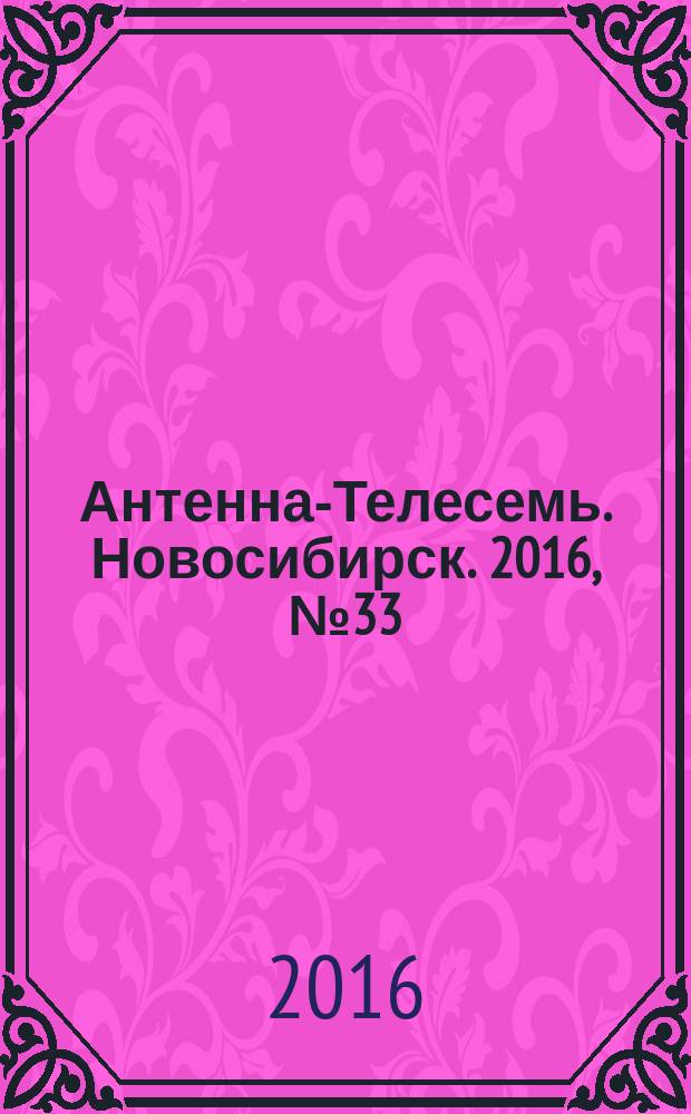 Антенна-Телесемь. Новосибирск. 2016, № 33 (33)