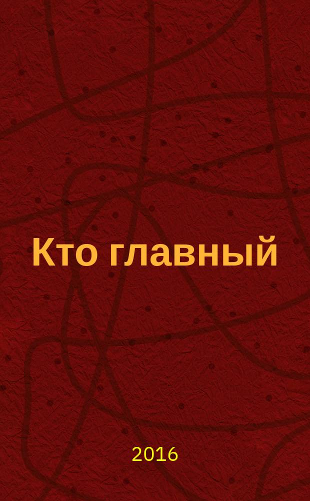 Кто главный : журнал о ростовской жизни. 2016, № 6 (120)