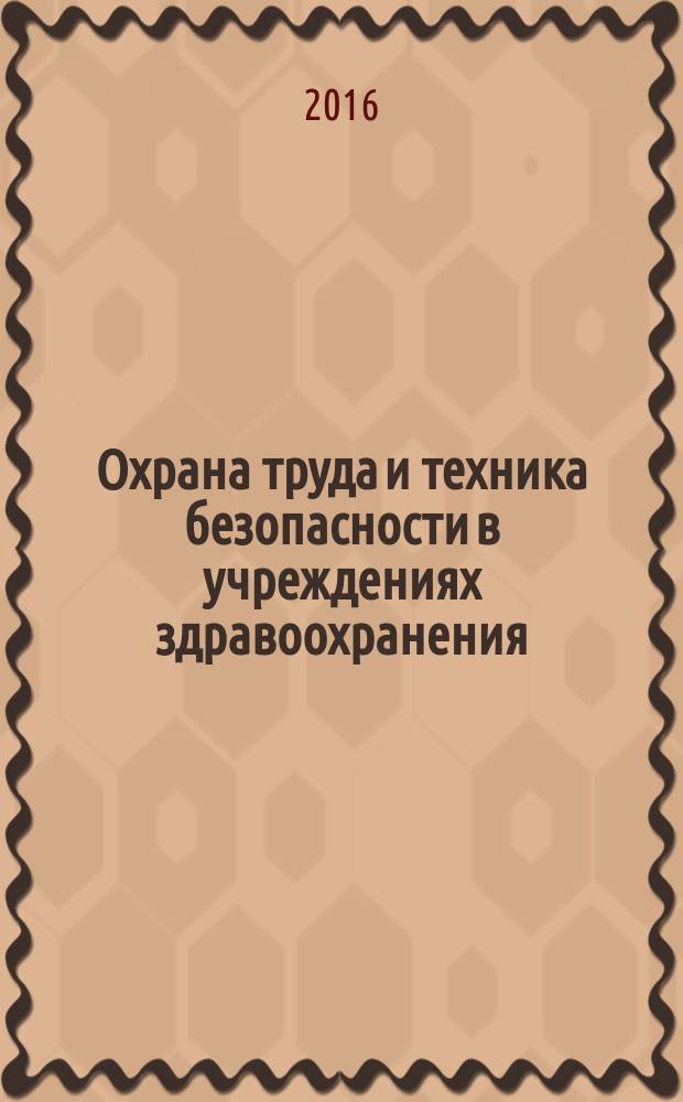Охрана труда и техника безопасности в учреждениях здравоохранения : ежемесячный научно-практический рецензируемый медицинский журнал. 2016, № 7 (74)