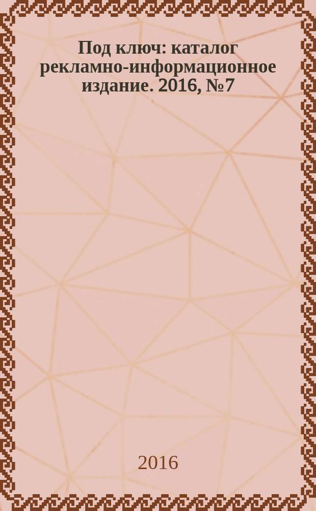 Под ключ : каталог рекламно-информационное издание. 2016, № 7 (64)