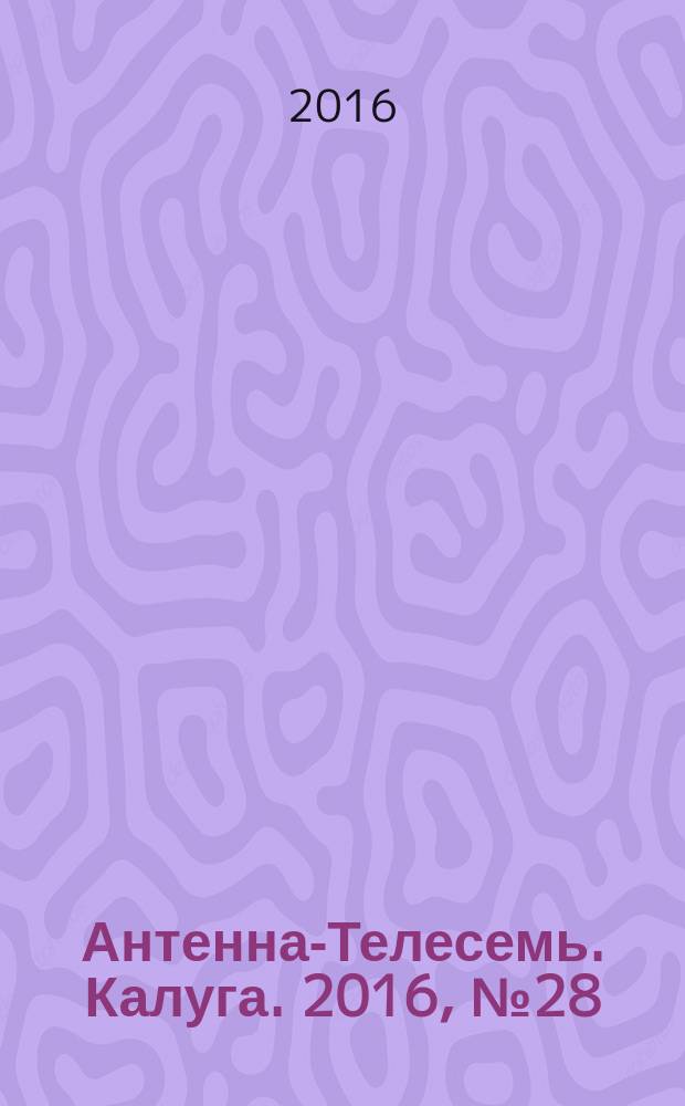 Антенна-Телесемь. Калуга. 2016, № 28 (28)
