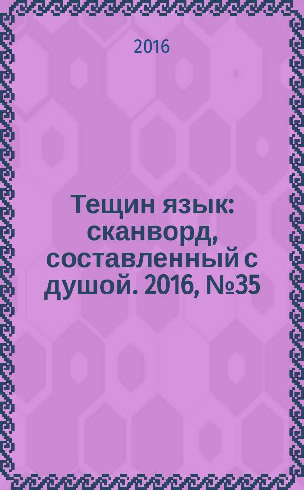 Тещин язык : сканворд, составленный с душой. 2016, № 35 (826)