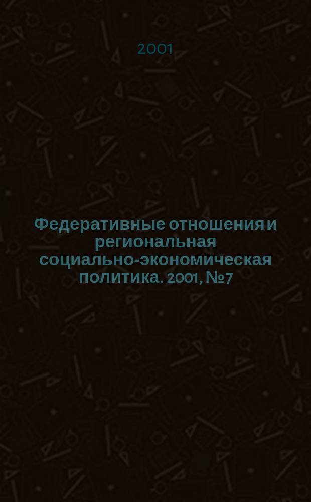 Федеративные отношения и региональная социально-экономическая политика. 2001, № 7 (31)
