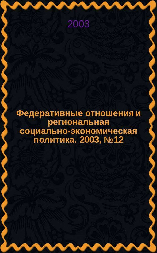 Федеративные отношения и региональная социально-экономическая политика. 2003, № 12 (60)