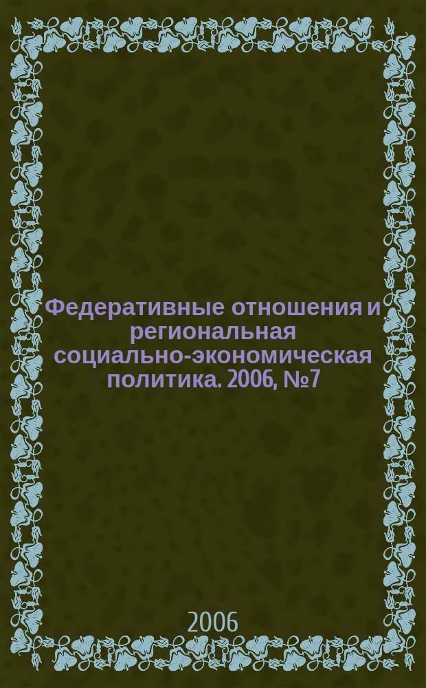 Федеративные отношения и региональная социально-экономическая политика. 2006, № 7 (91)
