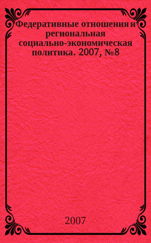 Федеративные отношения и региональная социально-экономическая политика. 2007, № 8 (103)