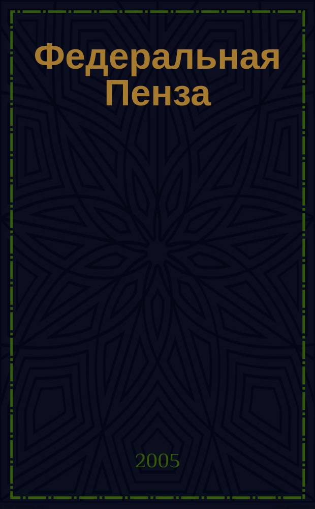 Федеральная Пенза : Информ.-аналит. журн. 2005, № 1 (21)