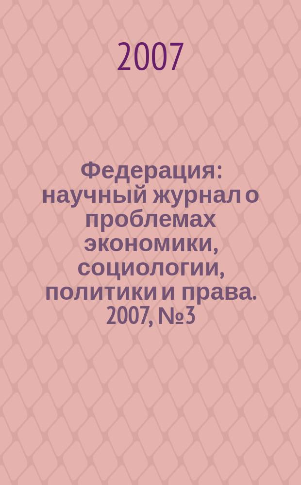Федерация : научный журнал о проблемах экономики, социологии, политики и права. 2007, № 3 (34)