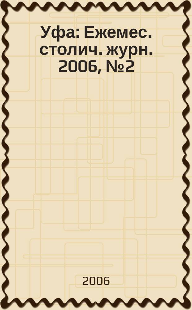 Уфа : Ежемес. столич. журн. 2006, № 2 (51)