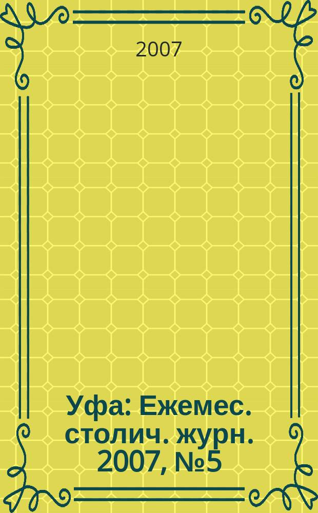 Уфа : Ежемес. столич. журн. 2007, № 5 (66)