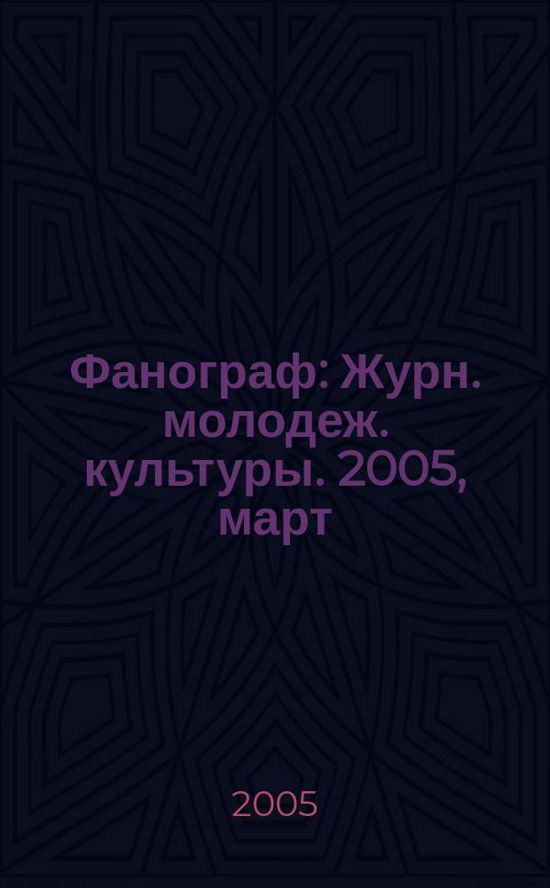 Фанограф : Журн. молодеж. культуры. 2005, март
