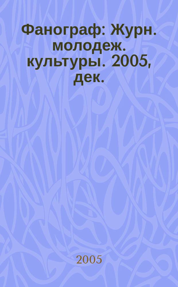 Фанограф : Журн. молодеж. культуры. 2005, дек.