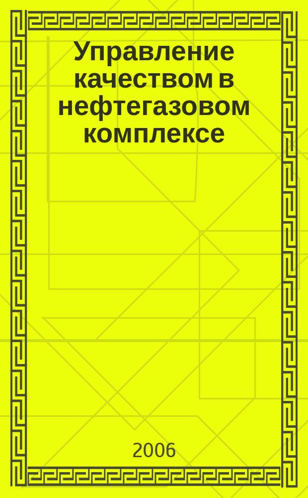Управление качеством в нефтегазовом комплексе : ежеквартальный научно-технический журнал. 2006, № 4