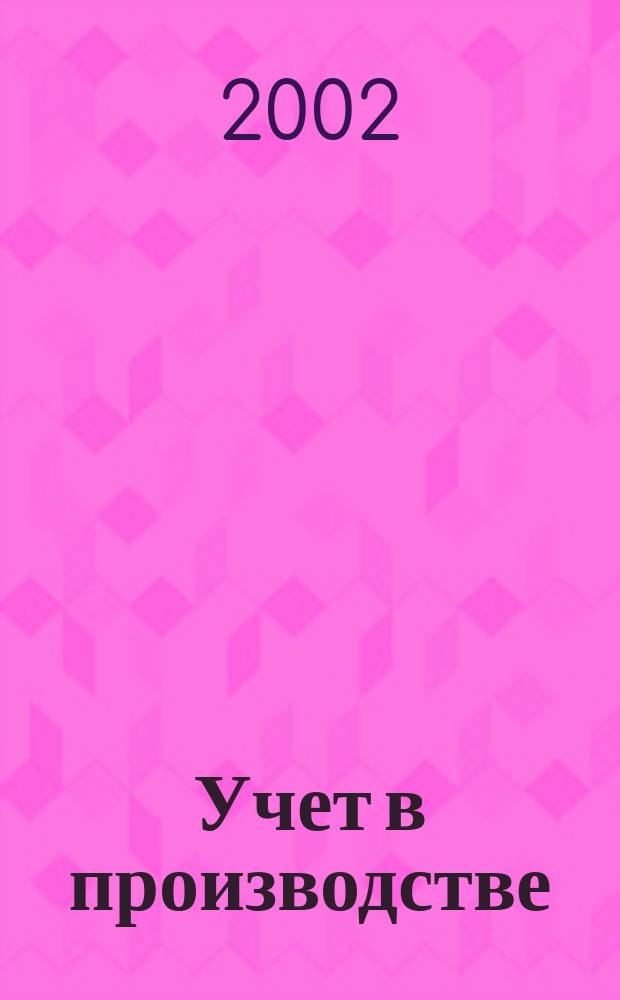 Учет в производстве : Отрасл. прил. к журн. "Главбух". 2002, № 3