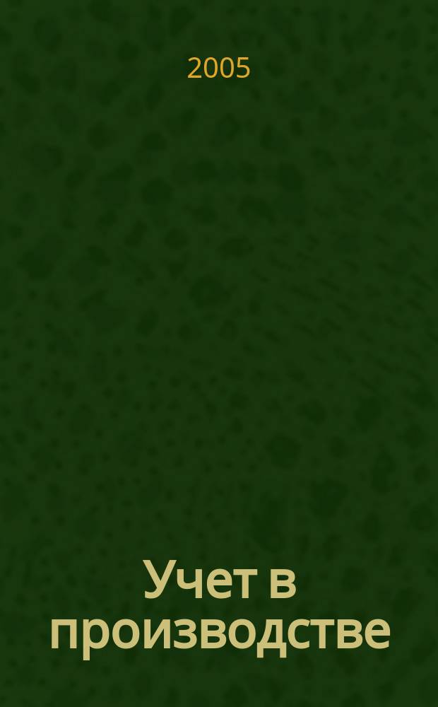 Учет в производстве : Отрасл. прил. к журн. "Главбух". 2005, № 1