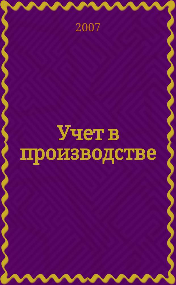 Учет в производстве : Отрасл. прил. к журн. "Главбух". 2007, № 1