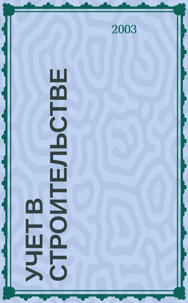 Учет в строительстве : Отрасл. прил. к журн. "Главбух". 2003, № 2
