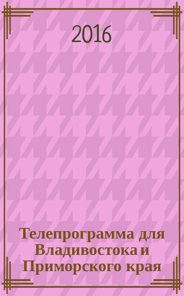 Телепрограмма для Владивостока и Приморского края : Комсомольская правда. 2016, № 31 (752)