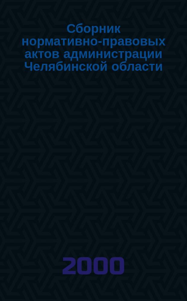 Сборник нормативно-правовых актов администрации Челябинской области : Офиц. изд. 2000, вып. 4