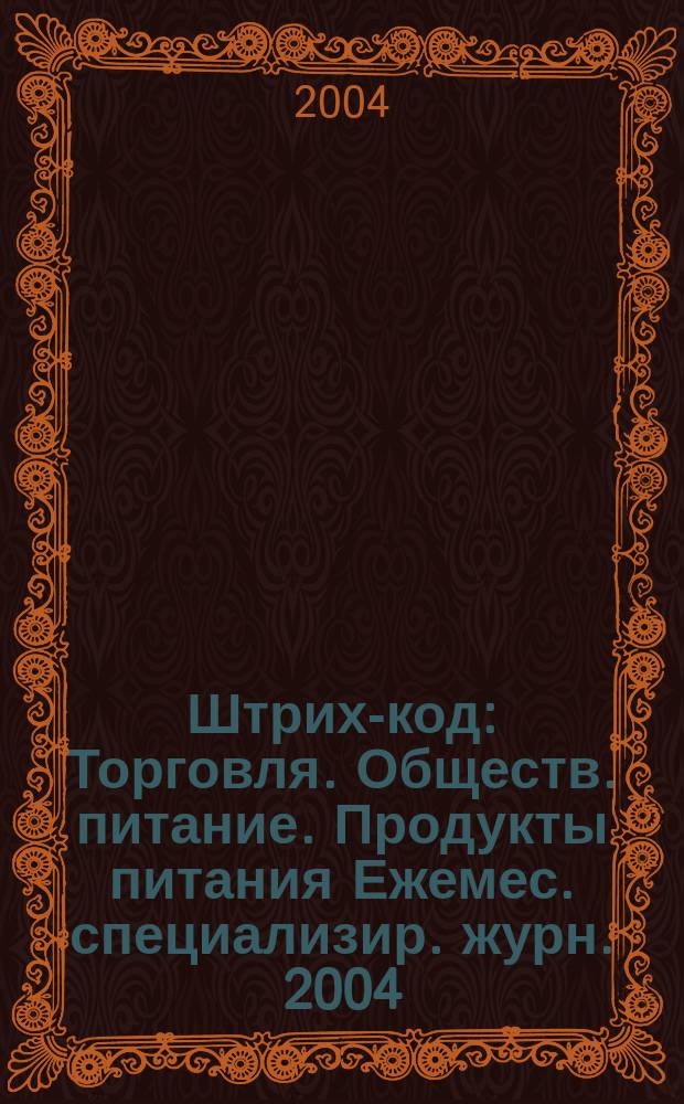 Штрих-код : Торговля. Обществ. питание. Продукты питания Ежемес. специализир. журн. 2004, № 5