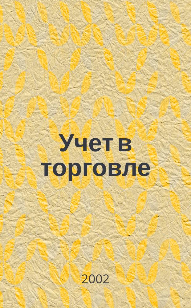 Учет в торговле : Отрасл. прил. к журн. "Главбух". 2002, № 4