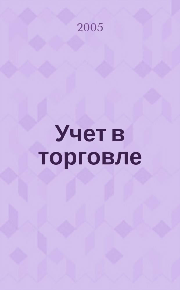 Учет в торговле : Отрасл. прил. к журн. "Главбух". 2005, № 2