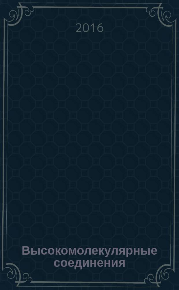 Высокомолекулярные соединения : журнал теоретической и экспериментальной химии и физики высокомолекулярных соединений журнал Российской академии наук. Т. 58, № 4