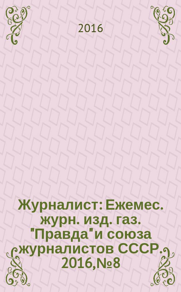 Журналист : Ежемес. журн. изд. газ. "Правда" и союза журналистов СССР. 2016, № 8