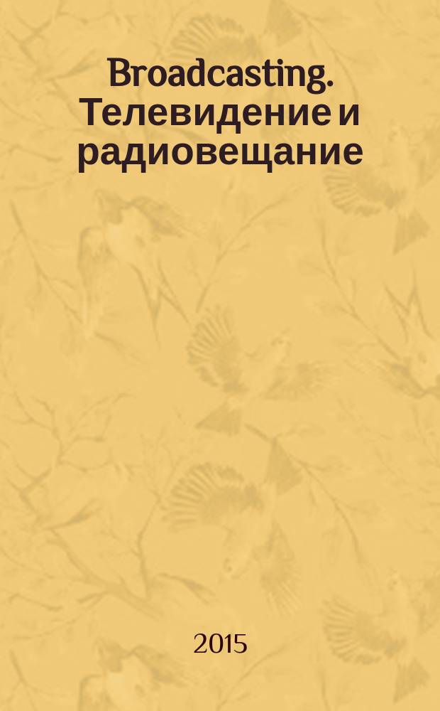Broadcasting. Телевидение и радиовещание : Журн.для менеджеров и специалистов, работающих в обл.телевидения и радио. 2015, № 6 (125)