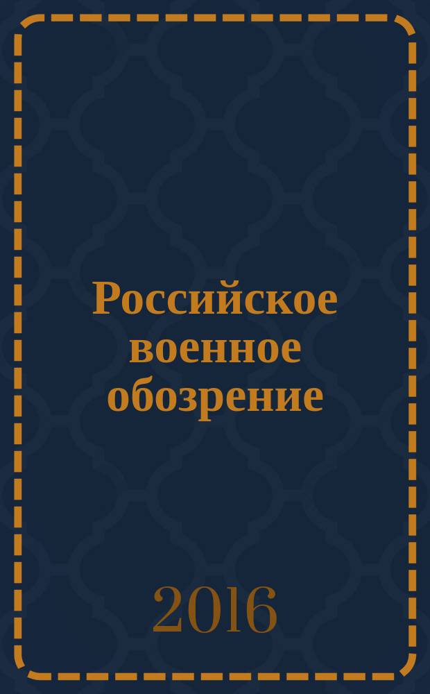 Российское военное обозрение : ежемесячный журнал информационно-аналитическое издание Министерства обороны Российской Федерации. 2016, № 6 (146)