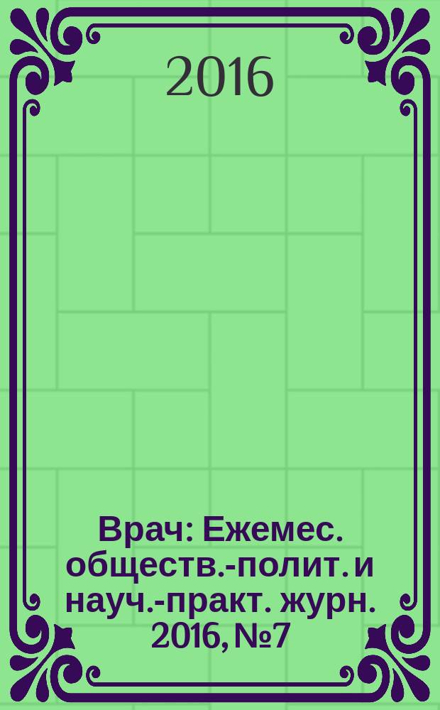 Врач : Ежемес. обществ.-полит. и науч.-практ. журн. 2016, № 7