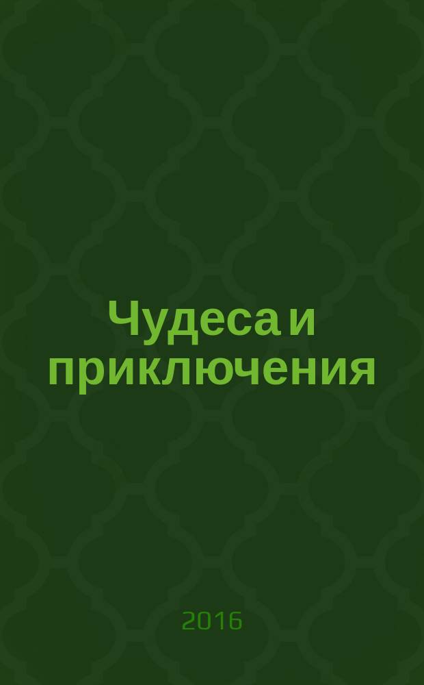 Чудеса и приключения : Лит.-худож. журн. - альм. приключений, путешествий, науч. гипотез и фантастики. 2016, 7