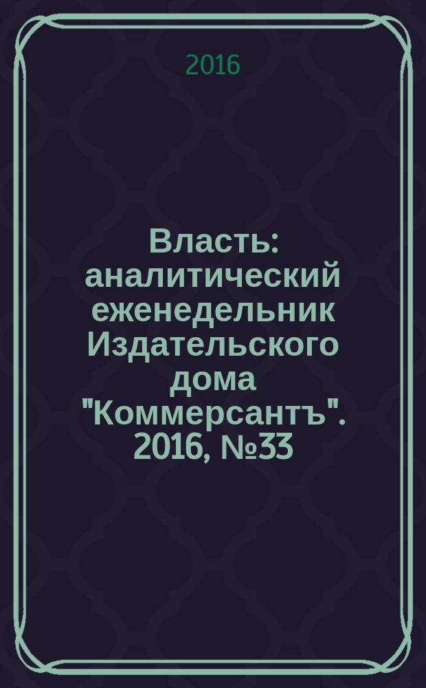 Власть : аналитический еженедельник Издательского дома "Коммерсантъ". 2016, № 33 (1188)