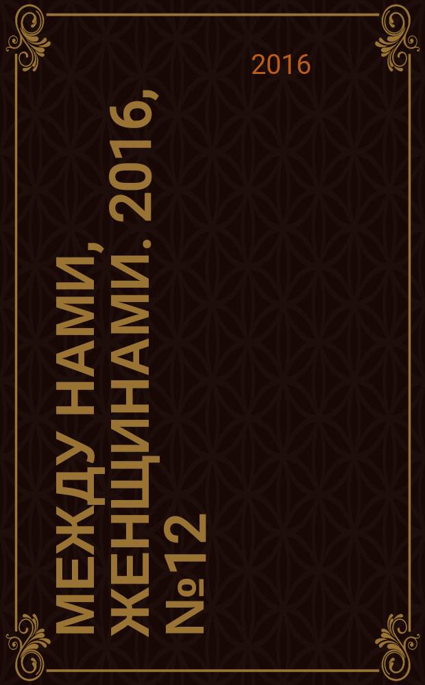 Между нами, женщинами. 2016, № 12