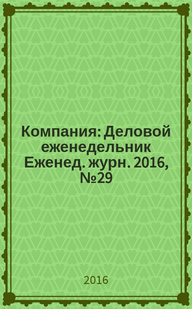 Компания : Деловой еженедельник Еженед. журн. 2016, № 29 (902)