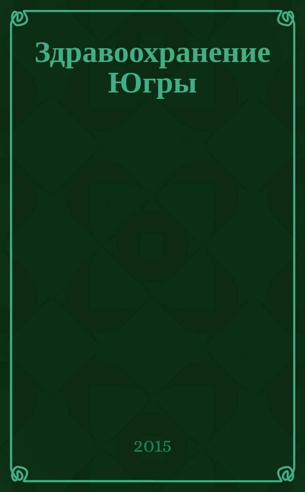 Здравоохранение Югры: опыт и инновации : научно-методический журнал. 2015, № 3