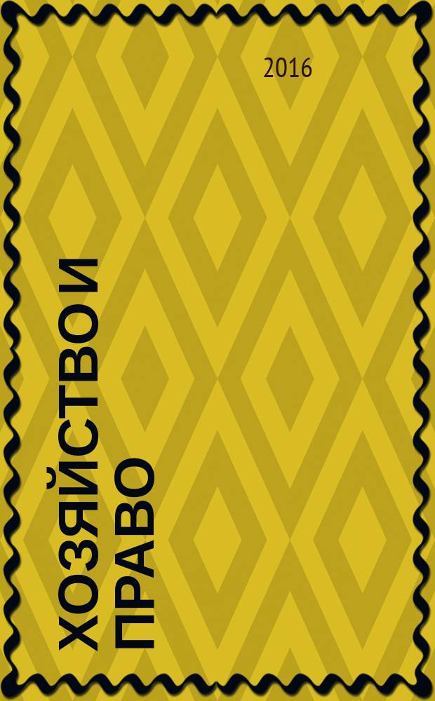 Хозяйство и право : Ежемес. обществ.-полит. и науч.-теорет. журн. Орган М-ва юст. СССР и Гос. арбитража при Совете Министров СССР. 2016, № 7 (474)